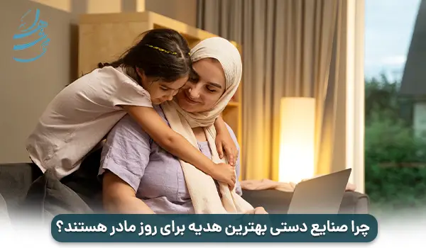 چرا صنایع دستی بهترین هدیه برای روز مادر هستند؟